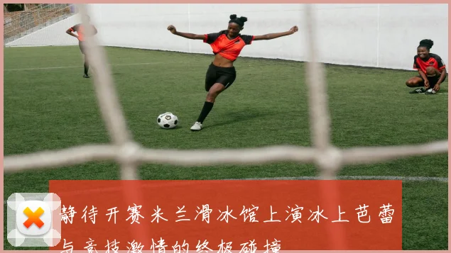 静待开赛米兰滑冰馆上演冰上芭蕾与竞技激情的终极碰撞