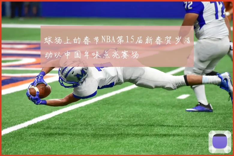 球场上的春节NBA第15届新春贺岁活动以中国年味点亮赛场